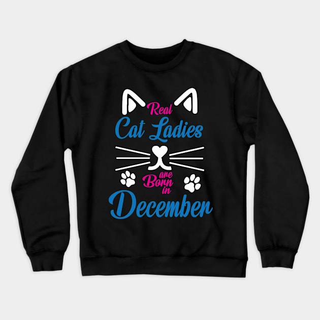 Real Cat Ladies Are Born In December Happy Birthday To Me Crewneck Sweatshirt by Cowan79